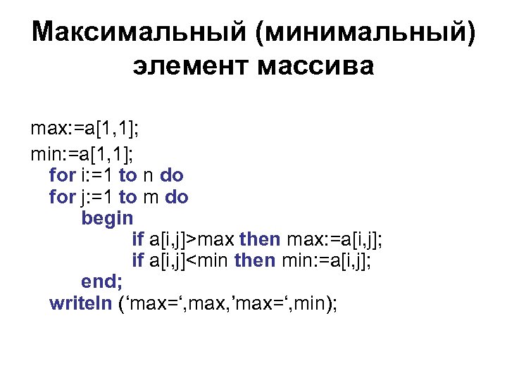 Максимальный (минимальный) элемент массива max: =a[1, 1]; min: =a[1, 1]; for i: =1 to