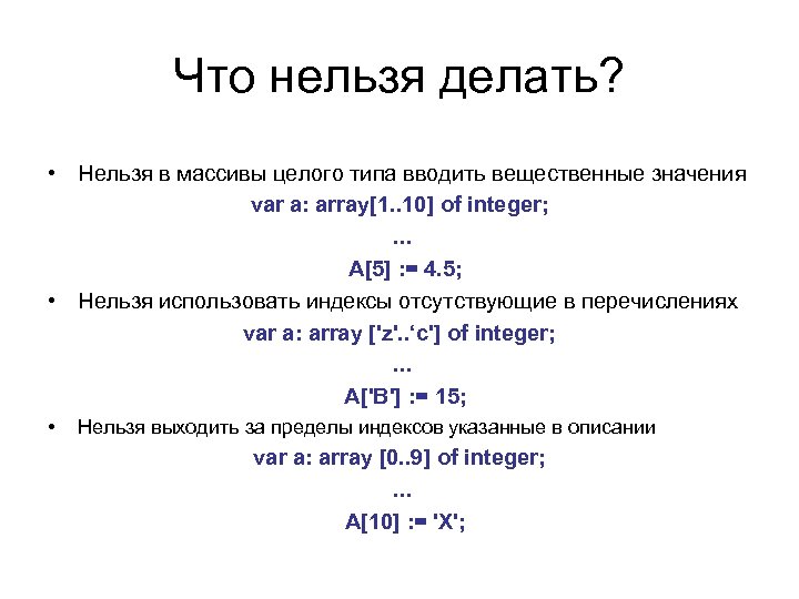 Что нельзя делать? • Нельзя в массивы целого типа вводить вещественные значения var a: