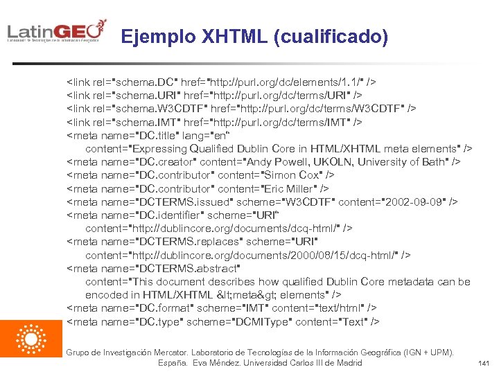 Ejemplo XHTML (cualificado) <link rel="schema. DC" href="http: //purl. org/dc/elements/1. 1/" /> <link rel="schema. URI"