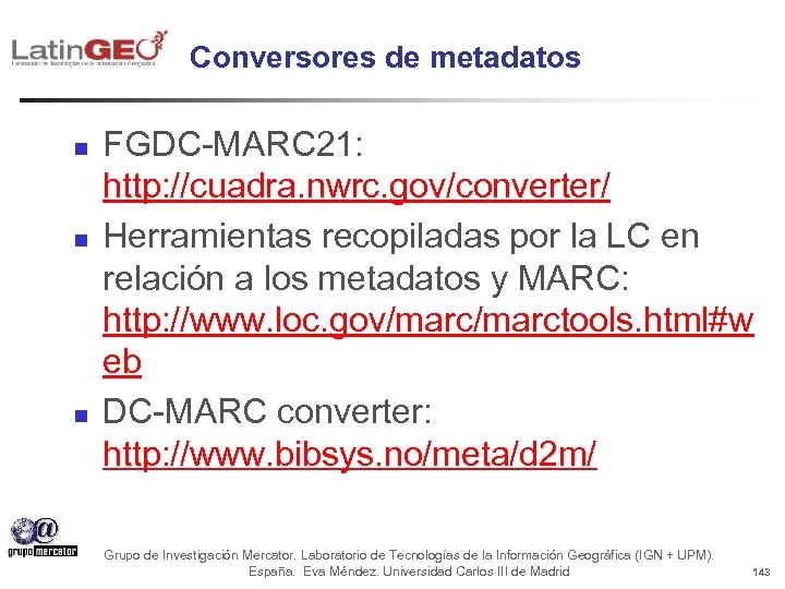 Conversores de metadatos n n n FGDC-MARC 21: http: //cuadra. nwrc. gov/converter/ Herramientas recopiladas