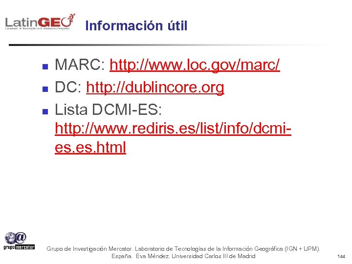 Información útil n n n MARC: http: //www. loc. gov/marc/ DC: http: //dublincore. org