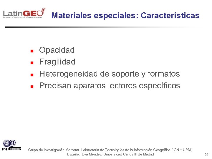 Materiales especiales: Características n n Opacidad Fragilidad Heterogeneidad de soporte y formatos Precisan aparatos