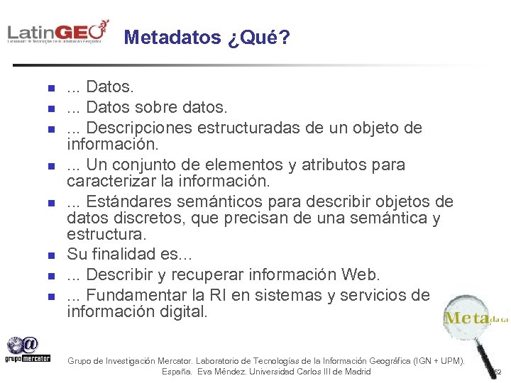 Metadatos ¿Qué? n n n n . . . Datos sobre datos. . Descripciones