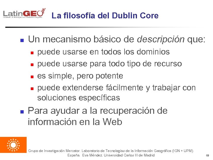 La filosofía del Dublin Core n Un mecanismo básico de descripción que: n n