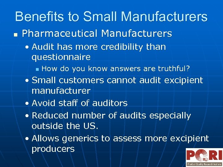 Benefits to Small Manufacturers n Pharmaceutical Manufacturers • Audit has more credibility than questionnaire