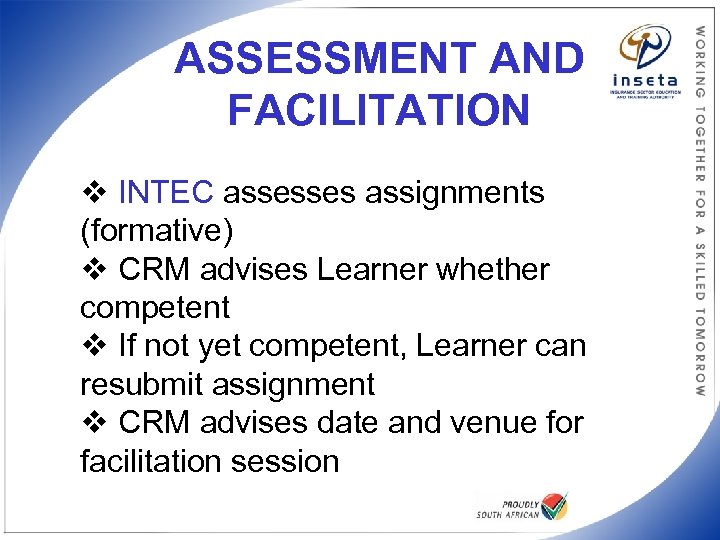 ASSESSMENT AND FACILITATION v INTEC assesses assignments (formative) v CRM advises Learner whether competent