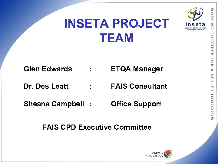 INSETA PROJECT TEAM Glen Edwards : ETQA Manager Dr. Des Leatt : FAIS Consultant