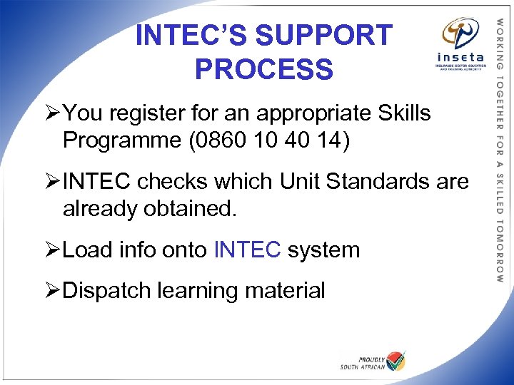 INTEC’S SUPPORT PROCESS ØYou register for an appropriate Skills Programme (0860 10 40 14)