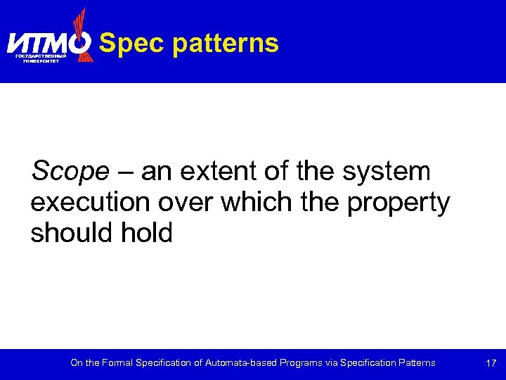 Spec patterns Scope – an extent of the system execution over which the property