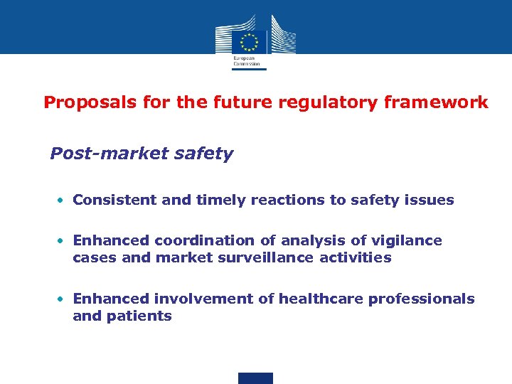 Proposals for the future regulatory framework • Post-market safety • Consistent and timely reactions