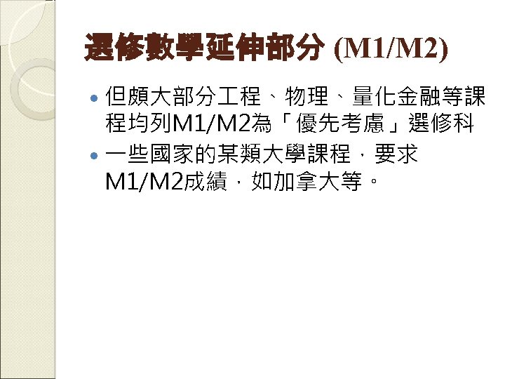 選修數學延伸部分 (M 1/M 2) 但頗大部分 程、物理、量化金融等課 程均列M 1/M 2為「優先考慮」選修科 一些國家的某類大學課程，要求 M 1/M 2成績，如加拿大等。 