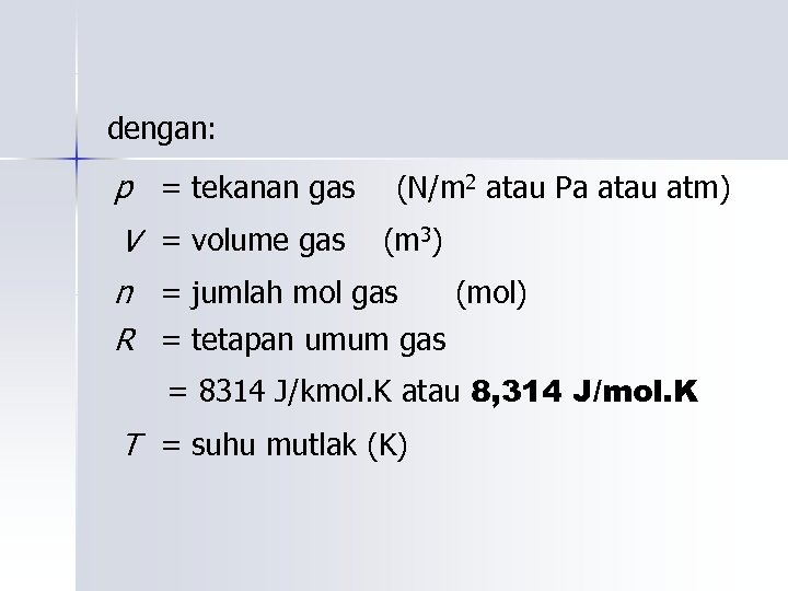 dengan: p = tekanan gas V = volume gas (N/m 2 atau Pa atau