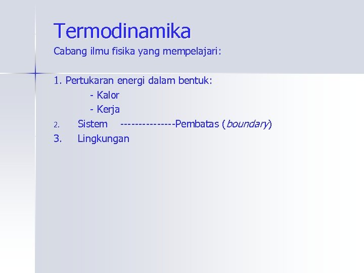 Termodinamika Cabang ilmu fisika yang mempelajari: 1. Pertukaran energi dalam bentuk: - Kalor -