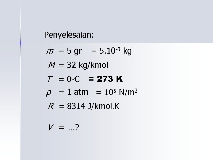 Penyelesaian: m = 5 gr = 5. 10 -3 kg M = 32 kg/kmol