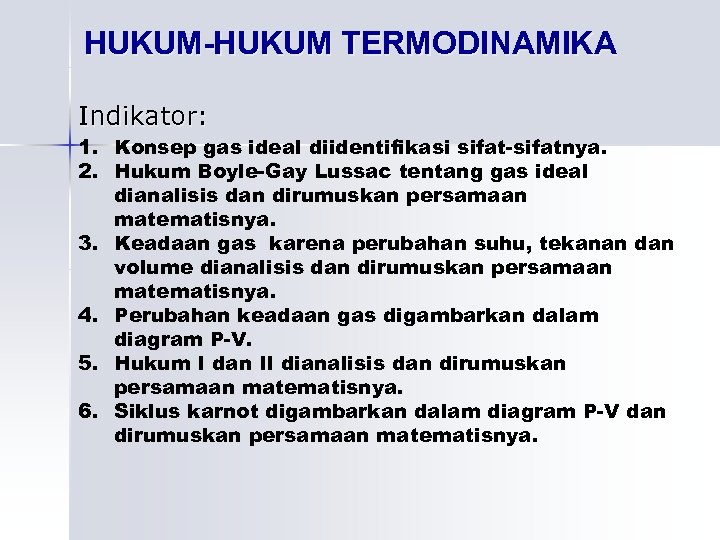 HUKUM-HUKUM TERMODINAMIKA Indikator: 1. Konsep gas ideal diidentifikasi sifat-sifatnya. 2. Hukum Boyle-Gay Lussac tentang