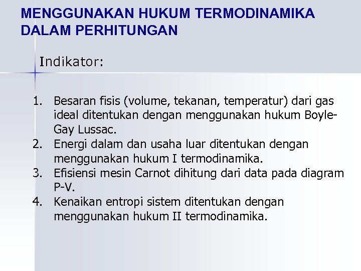 MENGGUNAKAN HUKUM TERMODINAMIKA DALAM PERHITUNGAN Indikator: 1. Besaran fisis (volume, tekanan, temperatur) dari gas