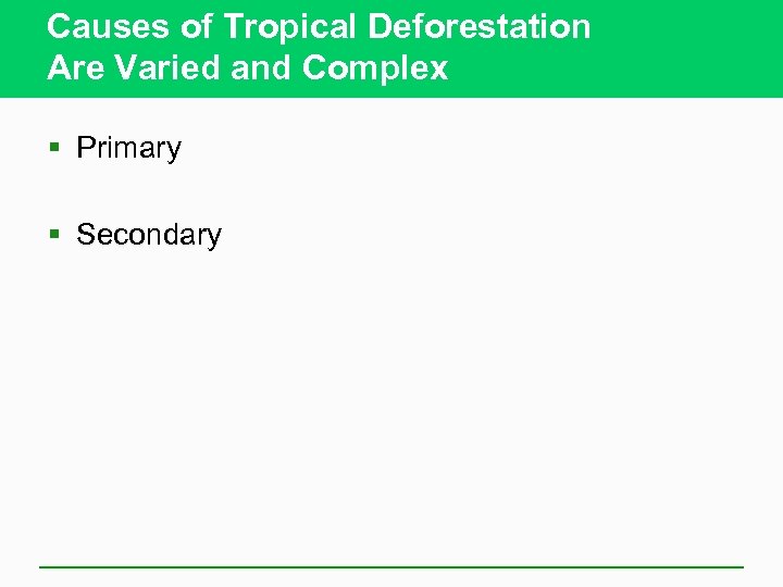 Causes of Tropical Deforestation Are Varied and Complex § Primary § Secondary 