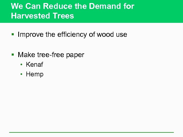 We Can Reduce the Demand for Harvested Trees § Improve the efficiency of wood