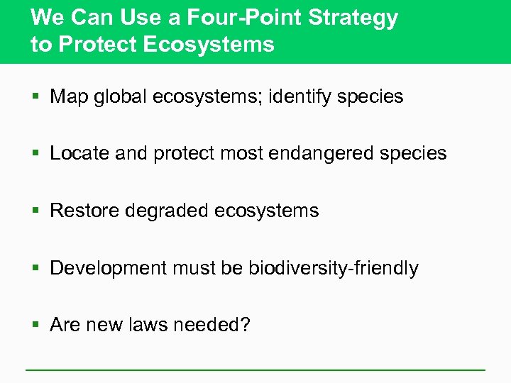 We Can Use a Four-Point Strategy to Protect Ecosystems § Map global ecosystems; identify