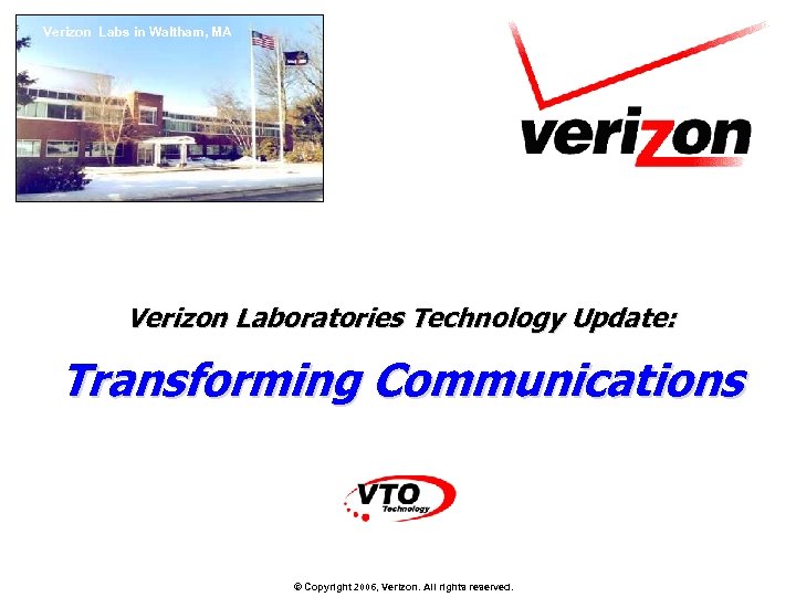 Verizon Labs in Waltham, MA Verizon Laboratories Technology Update: Transforming Communications © Copyright 2006,