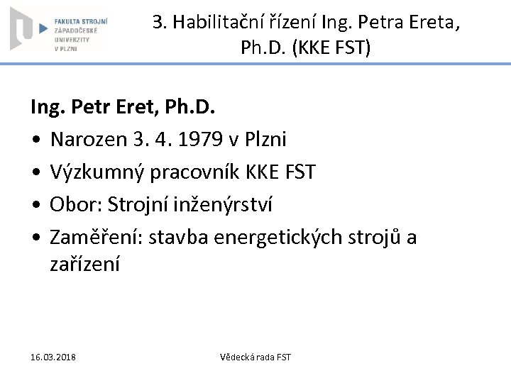 3. Habilitační řízení Ing. Petra Ereta, Ph. D. (KKE FST) Ing. Petr Eret, Ph.