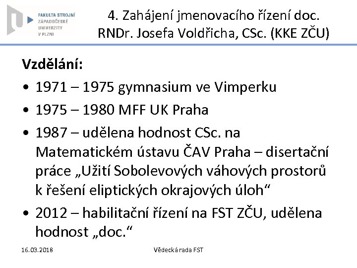 4. Zahájení jmenovacího řízení doc. RNDr. Josefa Voldřicha, CSc. (KKE ZČU) Vzdělání: • 1971