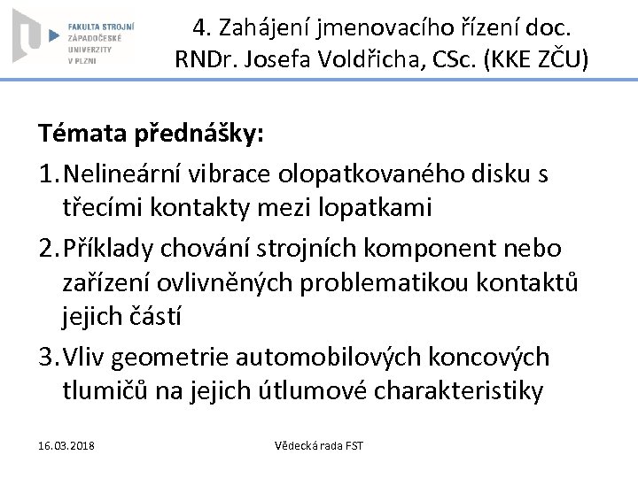 4. Zahájení jmenovacího řízení doc. RNDr. Josefa Voldřicha, CSc. (KKE ZČU) Témata přednášky: 1.