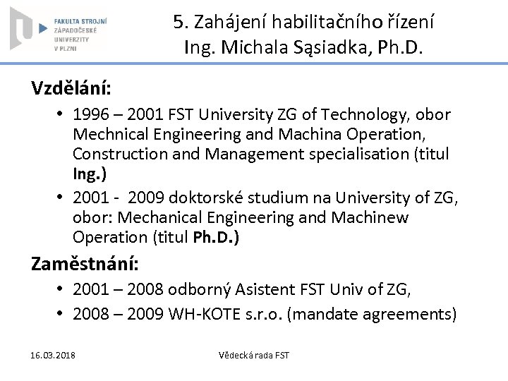 5. Zahájení habilitačního řízení Ing. Michala Sąsiadka, Ph. D. Vzdělání: • 1996 – 2001