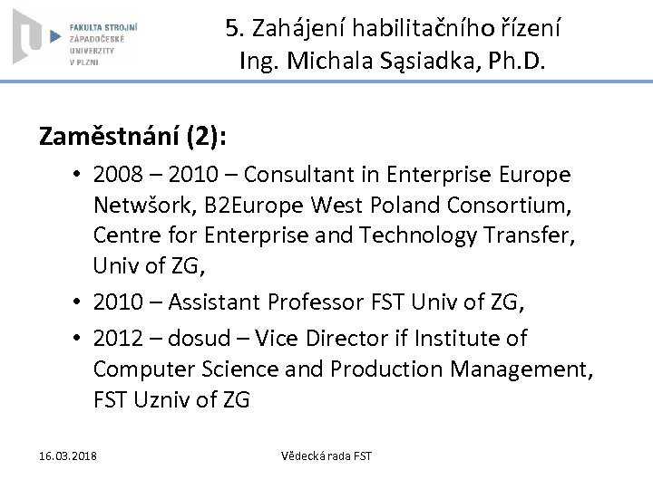 5. Zahájení habilitačního řízení Ing. Michala Sąsiadka, Ph. D. Zaměstnání (2): • 2008 –