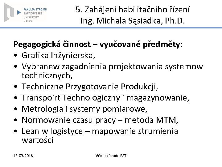 5. Zahájení habilitačního řízení Ing. Michala Sąsiadka, Ph. D. Pegagogická činnost – vyučované předměty: