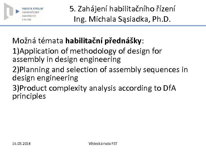 5. Zahájení habilitačního řízení Ing. Michala Sąsiadka, Ph. D. Možná témata habilitační přednášky: 1)Application