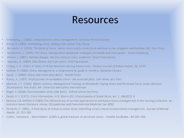 Resources • • • • Greenberg, J. (2008). Comprehensive stress management. Mc. Graw-Hill Humanities.