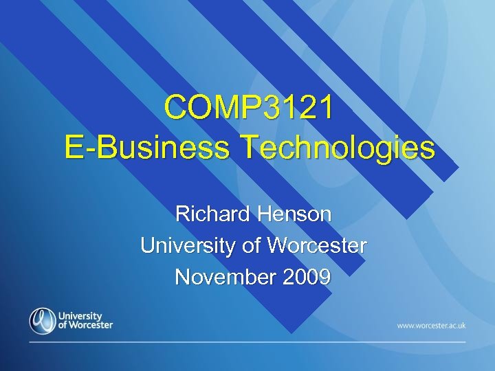 COMP 3121 E-Business Technologies Richard Henson University of Worcester November 2009 