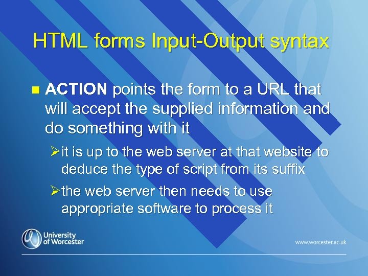 HTML forms Input-Output syntax n ACTION points the form to a URL that will