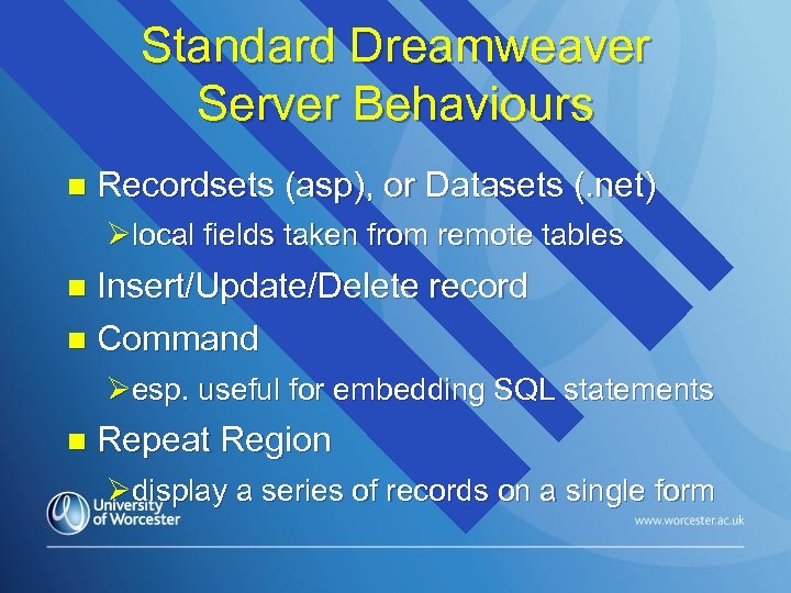 Standard Dreamweaver Server Behaviours n Recordsets (asp), or Datasets (. net) Ølocal fields taken