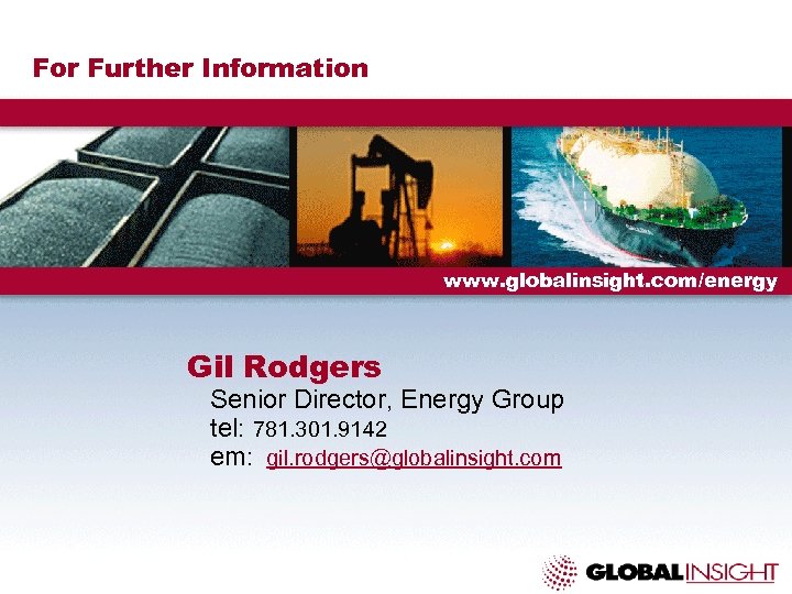 For Further Information www. globalinsight. com/energy Gil Rodgers Senior Director, Energy Group tel: 781.