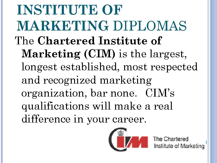 INSTITUTE OF MARKETING DIPLOMAS The Chartered Institute of Marketing (CIM) is the largest, longest