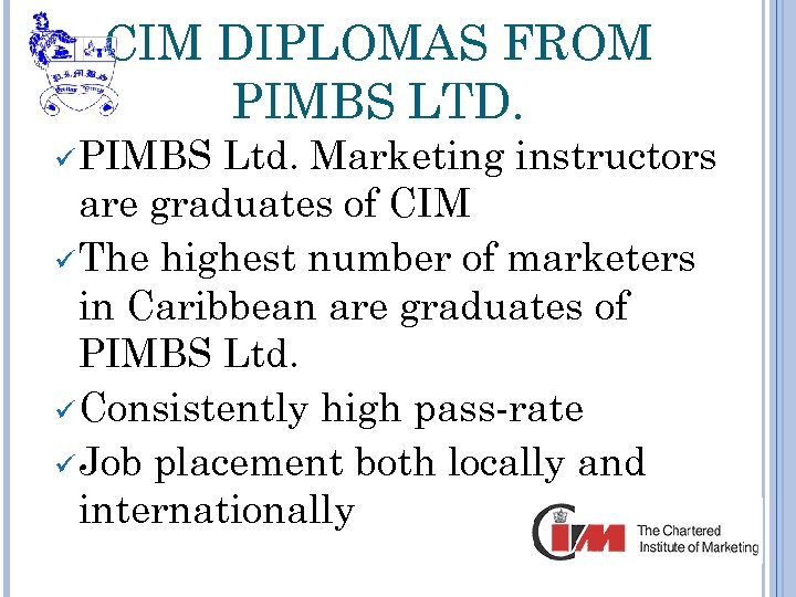 CIM DIPLOMAS FROM PIMBS LTD. ü PIMBS Ltd. Marketing instructors are graduates of CIM