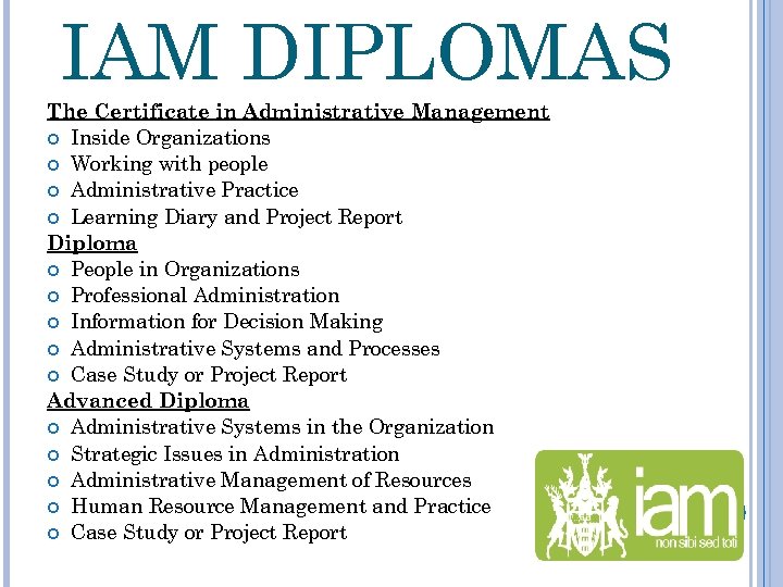 IAM DIPLOMAS The Certificate in Administrative Management Inside Organizations Working with people Administrative Practice