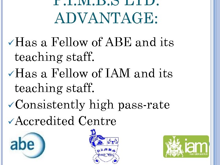 P. I. M. B. S LTD. ADVANTAGE: üHas a Fellow of ABE and its