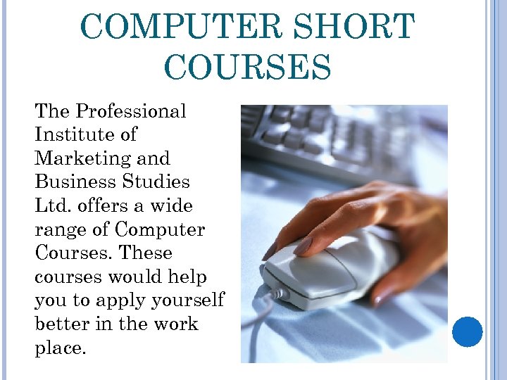 COMPUTER SHORT COURSES The Professional Institute of Marketing and Business Studies Ltd. offers a