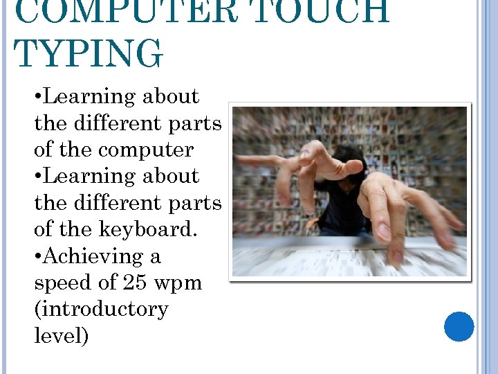 COMPUTER TOUCH TYPING • Learning about the different parts of the computer • Learning