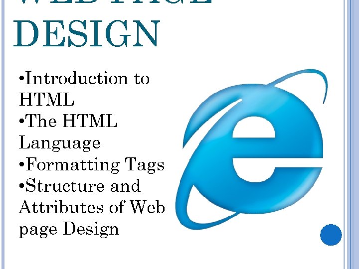 WEB PAGE DESIGN • Introduction to HTML • The HTML Language • Formatting Tags