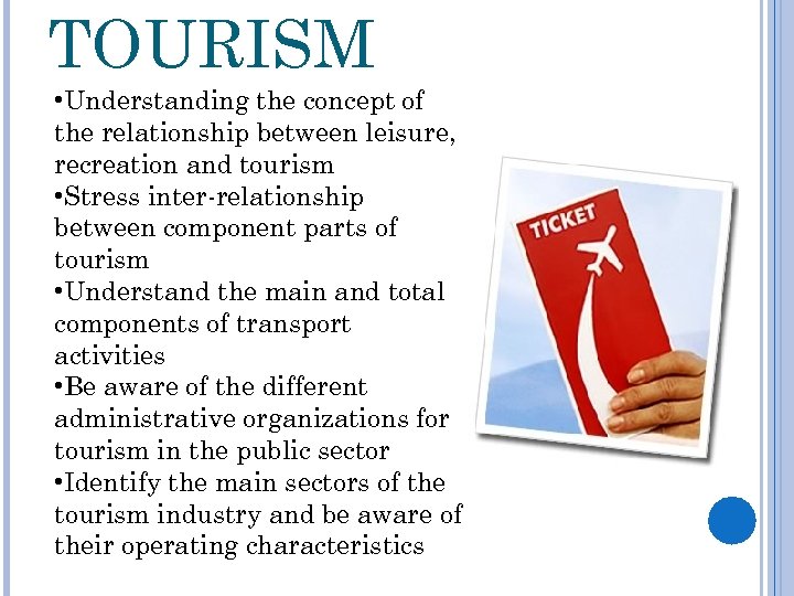 TOURISM • Understanding the concept of the relationship between leisure, recreation and tourism •