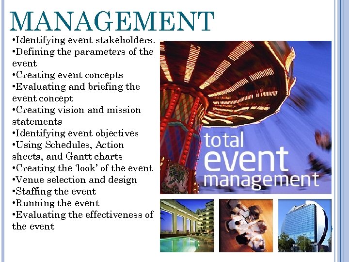 MANAGEMENT • Identifying event stakeholders. • Defining the parameters of the event • Creating