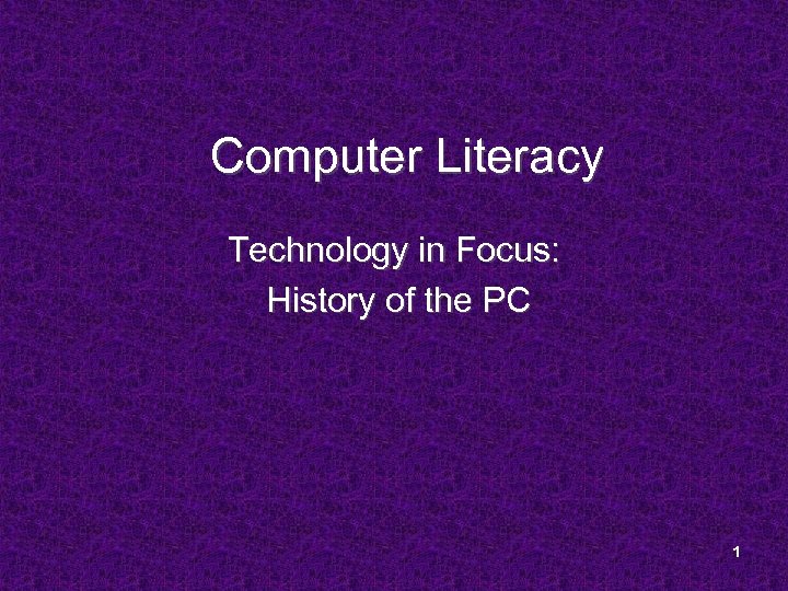 Computer Literacy Technology in Focus: History of the PC 1 