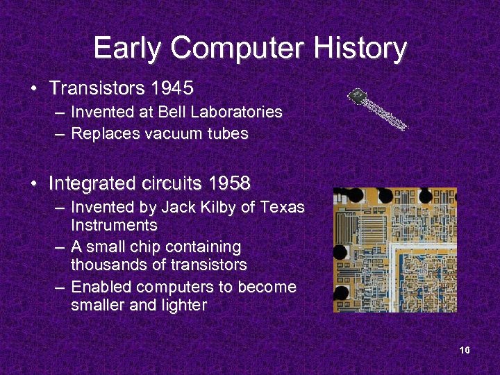 Early Computer History • Transistors 1945 – Invented at Bell Laboratories – Replaces vacuum