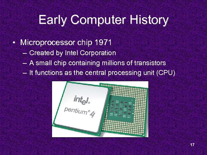 Early Computer History • Microprocessor chip 1971 – Created by Intel Corporation – A