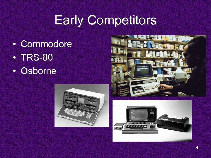 Early Competitors • • • Commodore TRS-80 Osborne 4 