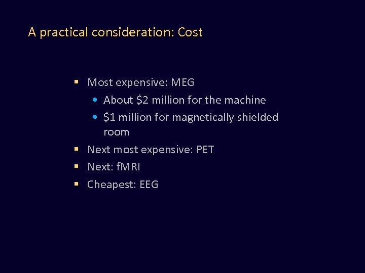A practical consideration: Cost § Most expensive: MEG • About $2 million for the
